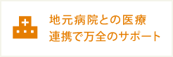 地元病院との医療連携で万全のサポート